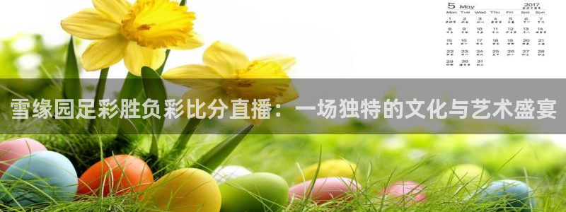 乐球直播(无插件)nba：雪缘园足彩胜负彩比分直播：一场独特的文化与艺术盛宴